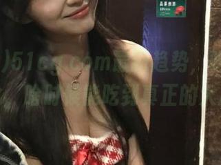 51cg.com最新趋势，吃瓜也在进化，啥时候能吃到真正的大瓜？