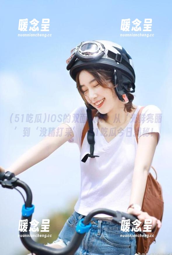 51吃瓜 IOS的双面人设:从‘光鲜亮丽’到‘没精打采’,51吃瓜今日揭秘!