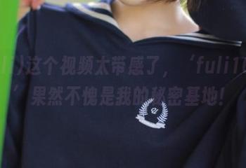 这个视频太带感了，‘fuli16.lv’果然不愧是我的秘密基地！