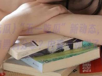 “五一吃瓜”新动态，居然又有黑料分享？内幕太劲爆了！