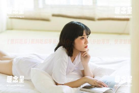 黑料吃瓜 黑料吃瓜导航:让你一键直达八卦的海洋,快来划船吧!